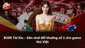 B369 Tài Xỉu – Sân chơi đổi thưởng số 1 cho game thủ Việt