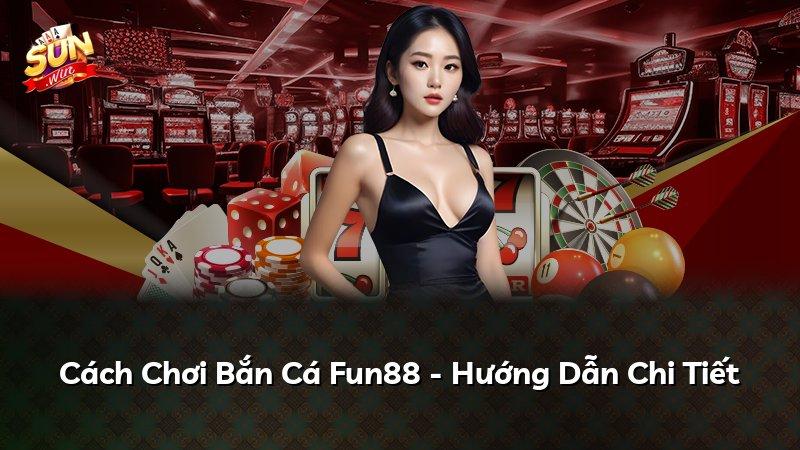 Cách Chơi Bắn Cá Fun88 - Hướng Dẫn Chi Tiết