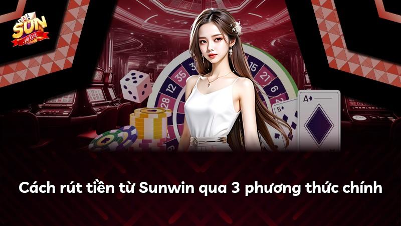 Cách rút tiền từ Sunwin qua 3 phương thức chính