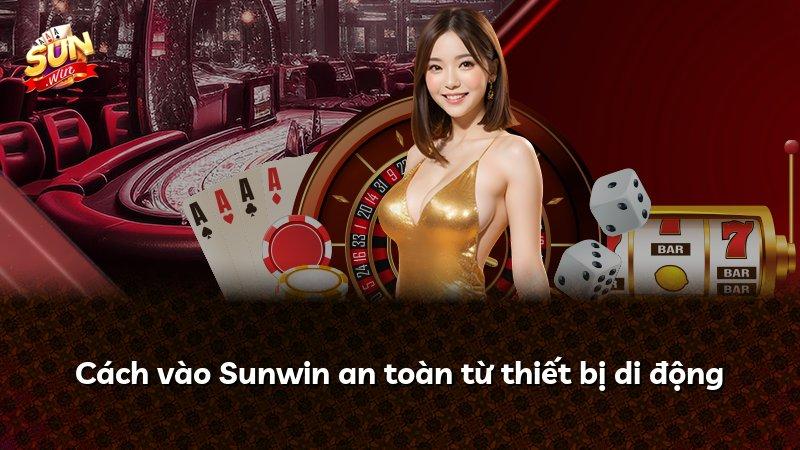 Cách vào Sunwin an toàn từ thiết bị di động