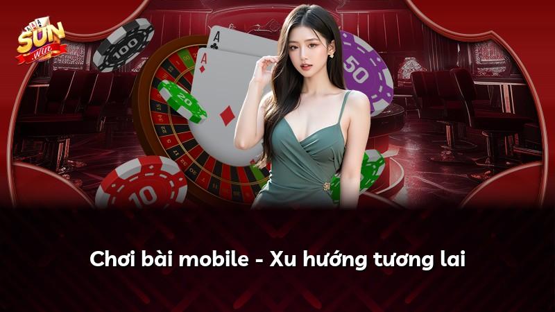 Chơi bài mobile - Xu hướng tương lai