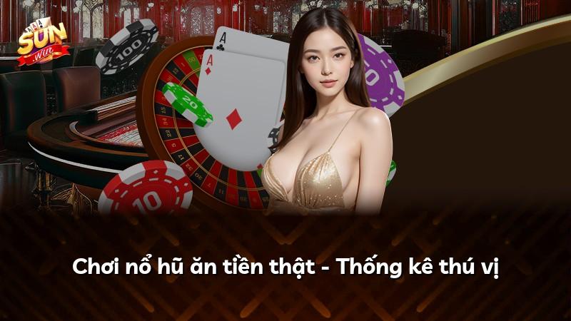Chơi nổ hũ ăn tiền thật - Thống kê thú vị