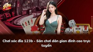 Chơi xóc đĩa 123b – Sân chơi dân gian đỉnh cao trực tuyến