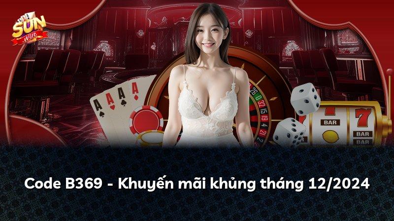 Code B369 - Khuyến mãi khủng tháng 12/2024