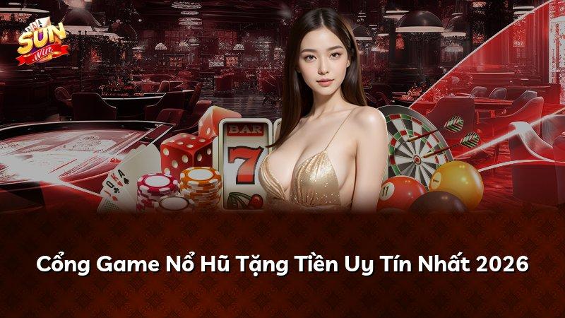 Cổng Game Nổ Hũ Tặng Tiền Uy Tín Nhất 2026
