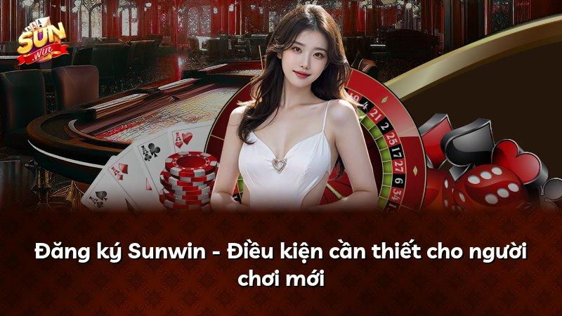 Đăng ký Sunwin - Điều kiện cần thiết cho người chơi mới