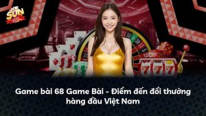Game bài 68 Game Bài – Điểm đến đổi thưởng hàng đầu Việt Nam