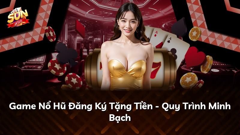Game Nổ Hũ Đăng Ký Tặng Tiền - Quy Trình Minh Bạch
