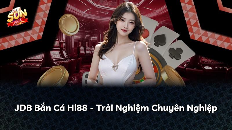 JDB Bắn Cá Hi88 - Trải Nghiệm Chuyên Nghiệp
