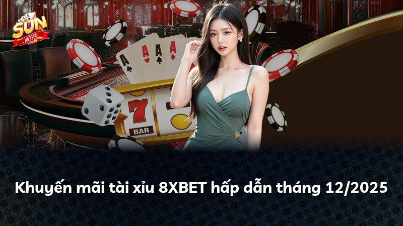Khuyến mãi tài xỉu 8XBET hấp dẫn tháng 12/2025