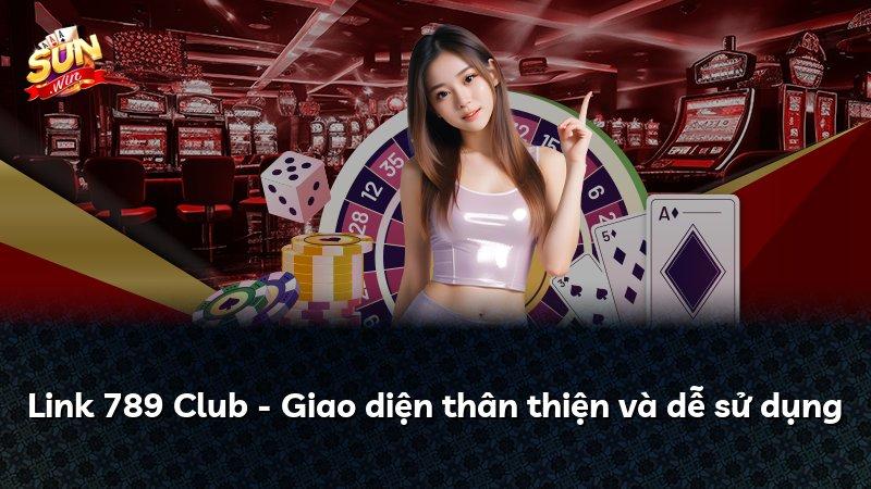 Link 789 Club - Giao diện thân thiện và dễ sử dụng