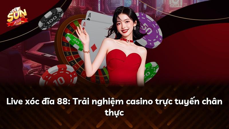 Live xóc đĩa 88: Trải nghiệm casino trực tuyến chân thực