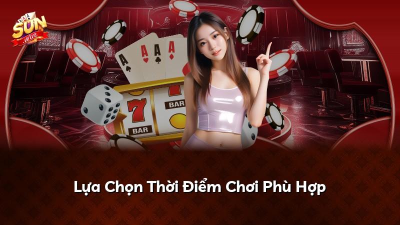 Lựa Chọn Thời Điểm Chơi Phù Hợp