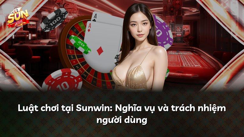 Luật chơi tại Sunwin: Nghĩa vụ và trách nhiệm người dùng