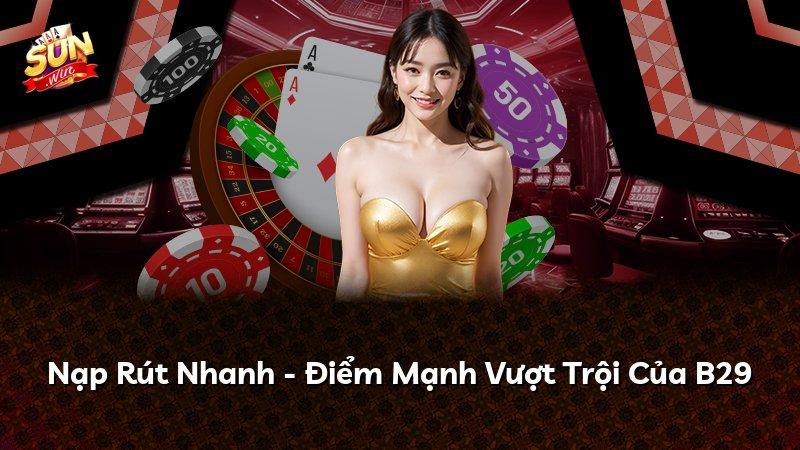 Nạp Rút Nhanh - Điểm Mạnh Vượt Trội Của B29