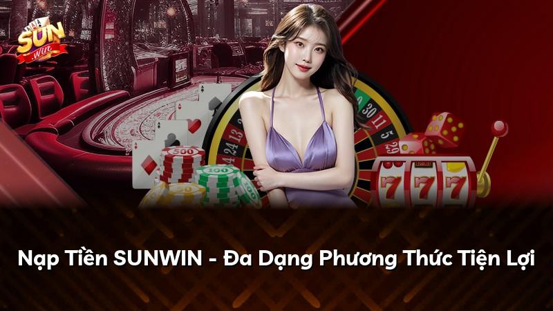 Nạp Tiền SUNWIN - Đa Dạng Phương Thức Tiện Lợi