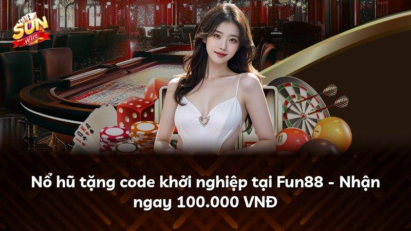 Nổ hũ tặng code khởi nghiệp tại Fun88 - Nhận ngay 100.000 VNĐ
