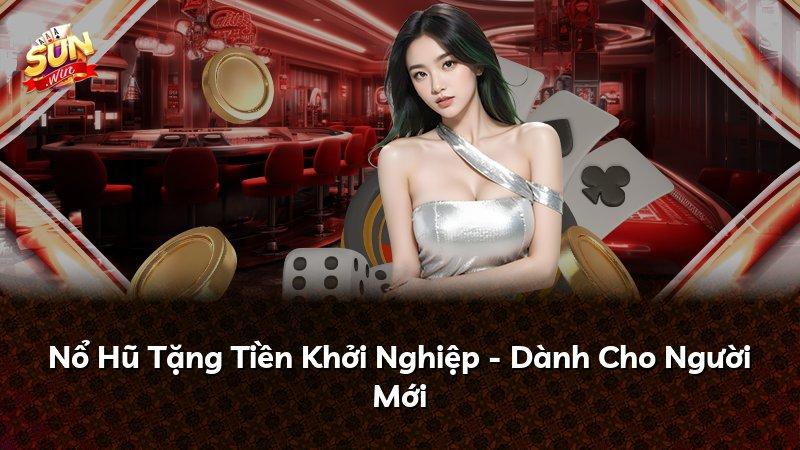 Nổ Hũ Tặng Tiền Khởi Nghiệp - Dành Cho Người Mới