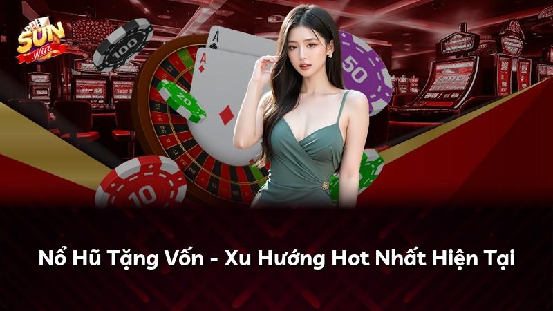 Nổ Hũ Tặng Vốn - Xu Hướng Hot Nhất Hiện Tại