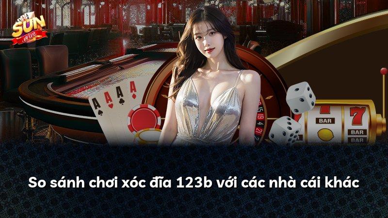 So sánh chơi xóc đĩa 123b với các nhà cái khác