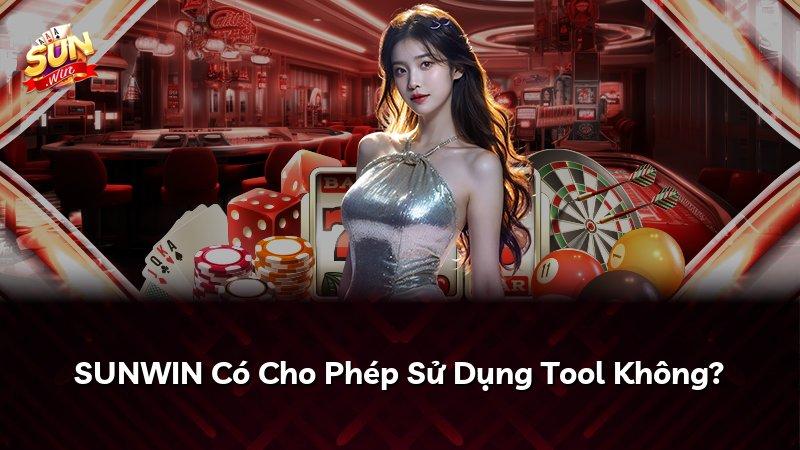 SUNWIN Có Cho Phép Sử Dụng Tool Không?