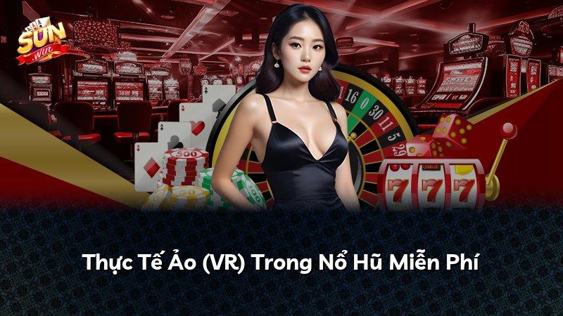 Thực Tế Ảo (VR) Trong Nổ Hũ Miễn Phí